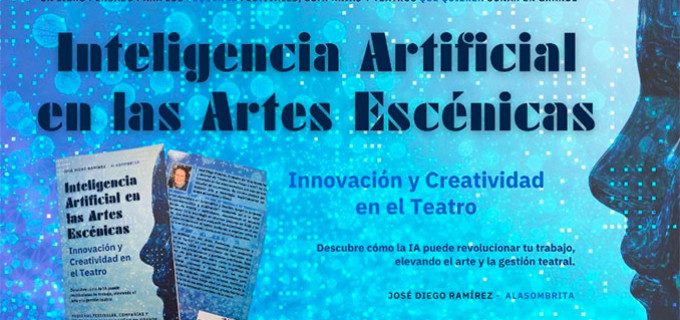 “INTELIGENCIA ARTIFICIAL PARA LAS ARTES ESCÉNICAS: INNOVACIÓN Y CREATIVIDAD EN EL TEATRO” una publicación del ecijano José Diego Ramírez